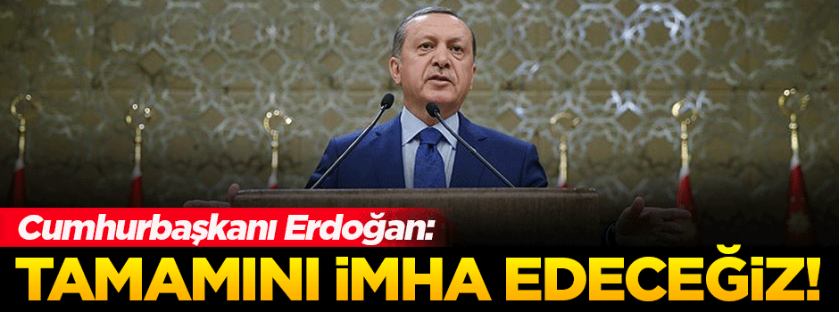 Erdoğan: Allah'ın izniyle bu ülkede imha edeceğiz