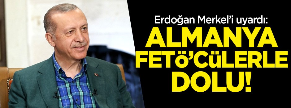 Erdoğan: Almanya FETÖ'cülerle dolu!