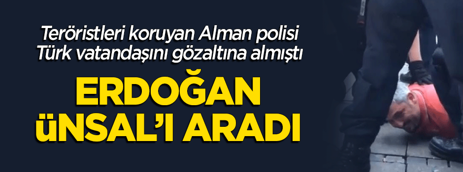 Erdoğan, Almanya'da gözaltına alınan Yusuf Ünsal'ı aradı