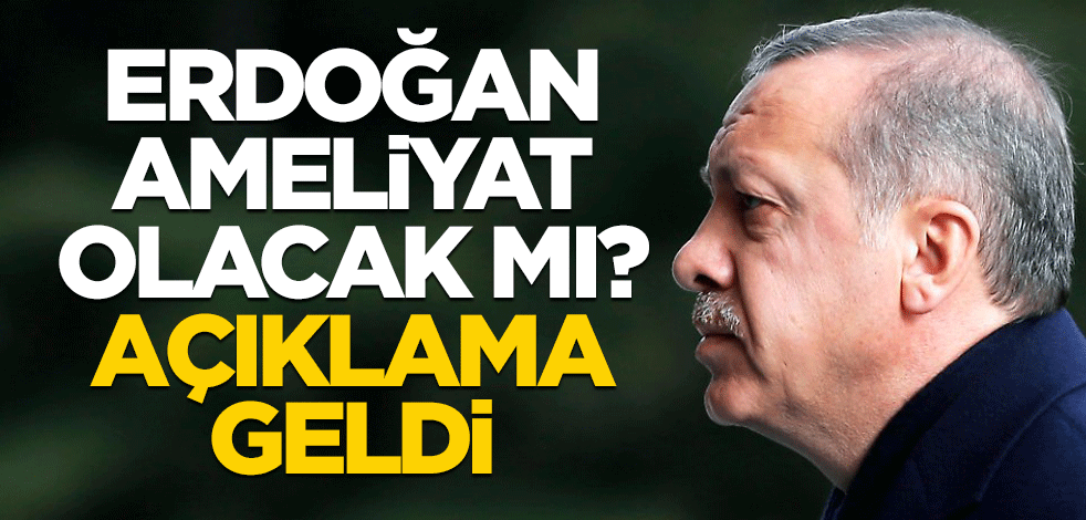 Erdoğan ameliyat olacak mı? Cumhurbaşkanlığından açıklama geldi