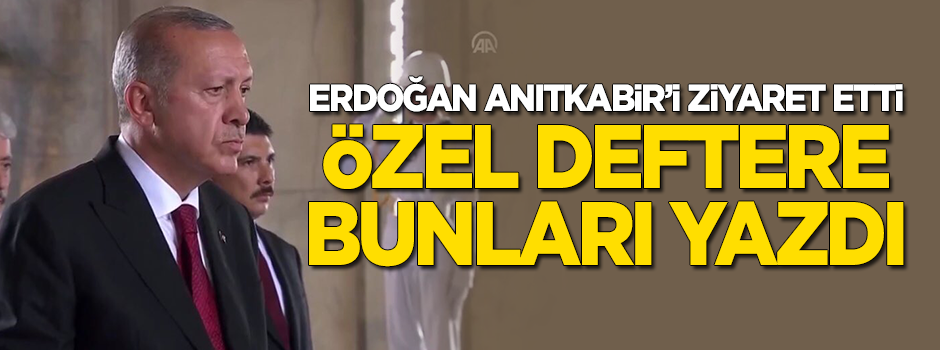 Erdoğan Anıtkabir'i ziyaret etti