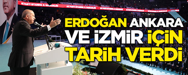 Erdoğan, Ankara ve İzmir için tarih verdi