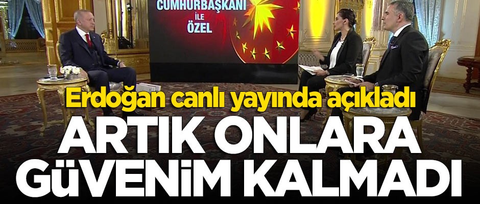 Erdoğan: Artık onlara güvenim kalmadı