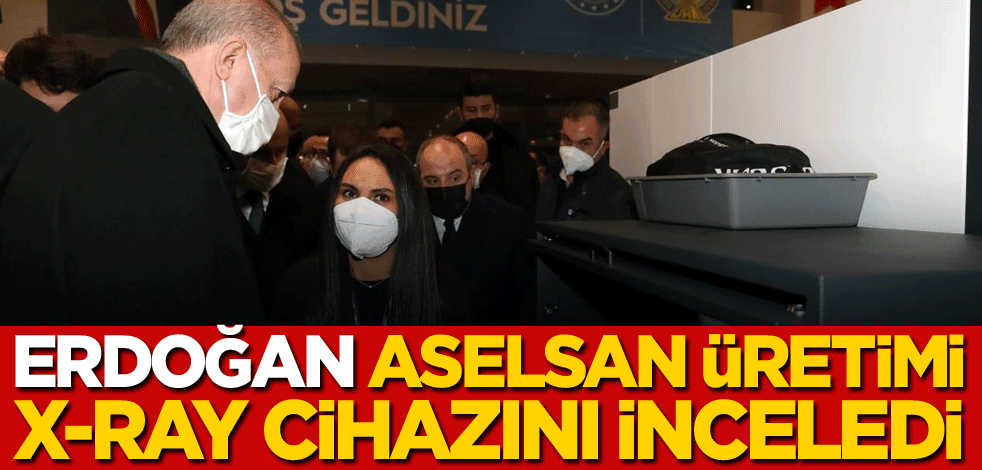 Erdoğan, ASELSAN üretimi X-ray cihazını inceledi