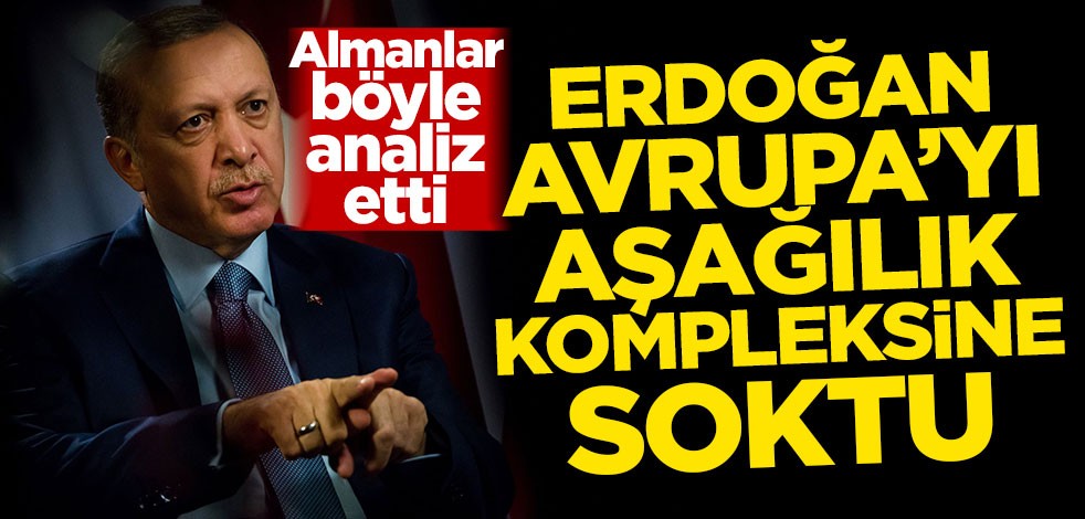 Erdoğan, Avrupa'yı aşağılık kompleksine soktu