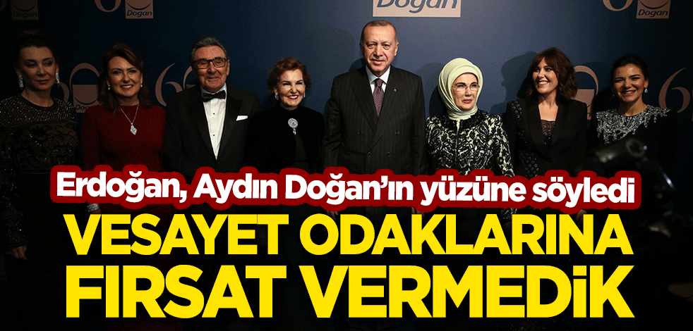 Erdoğan, Aydın Doğan'ın yüzüne söyledi: Hiç bir vesayet odağına fırsat vermedik!