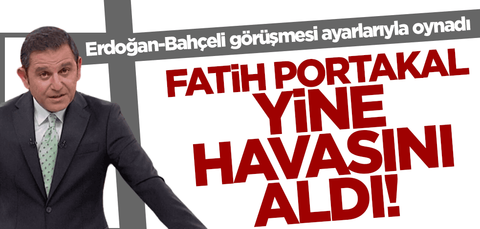 Erdoğan-Bahçeli görüşmesi ayarlarıyla oynadı! Fatih Portakal yine havasını aldı