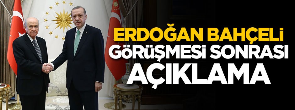 Erdoğan Bahçeli görüşmesi sonrası açıklama