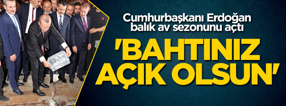 Erdoğan, balık av sezonu açılışında konuştu: Bahtınız açık olsun