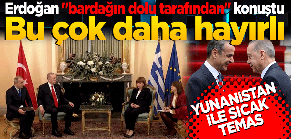 Erdoğan "bardağın dolu tarafından" konuştu! Yunanistan'da sıcak temas