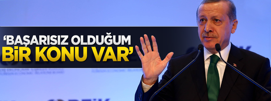 Erdoğan: Başaramadığım bir konu var