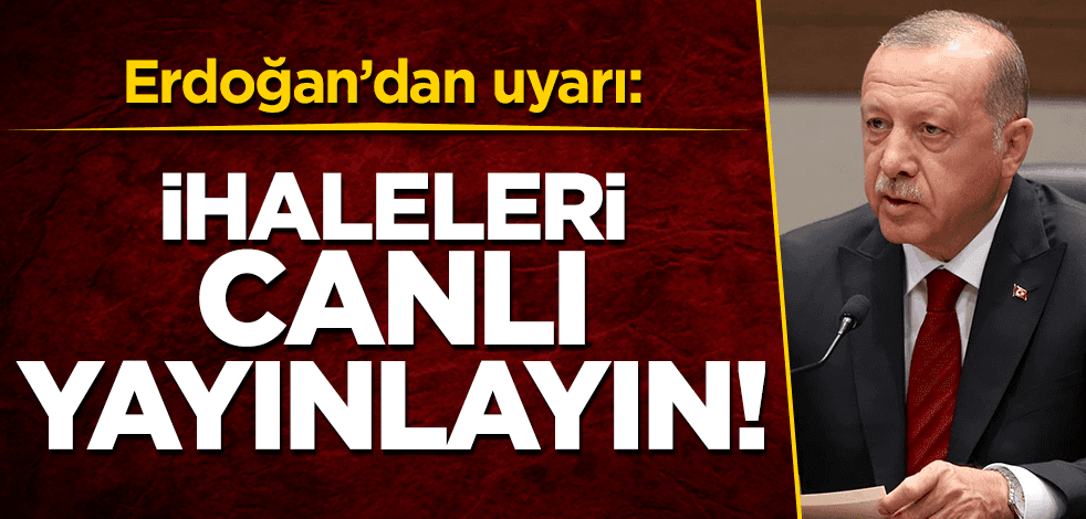 Erdoğan, başkanları uyardı: Tüm ihaleleri canlı yayınlayın