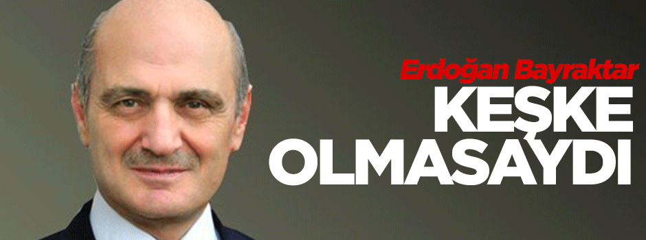 Erdoğan Bayraktar: Keşke yayın yasağı olmasaydı