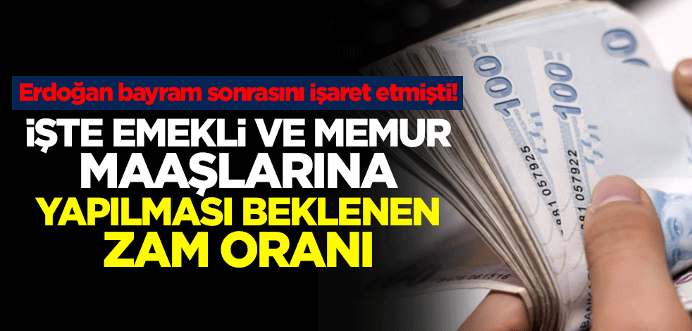 Erdoğan bayram sonrasını işaret etmişti! İşte emekli ve memur maaşlarına yapılması beklenen zam oranı