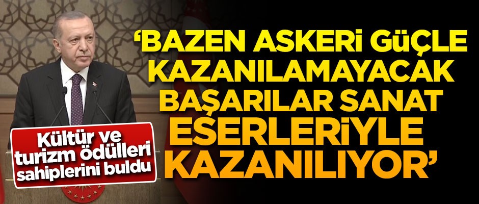 Erdoğan: Bazen askeri güçle kazanılamayacak başarılar sanat eserleriyle kazanılıyor