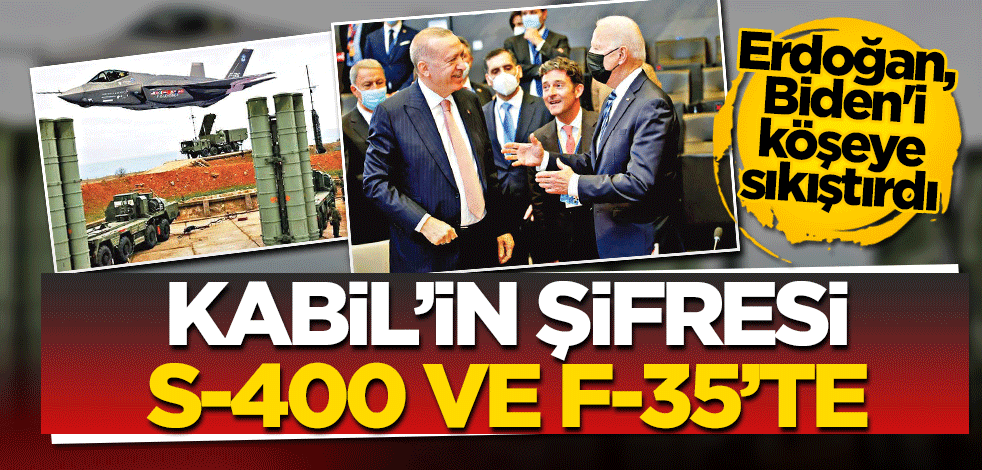 Erdoğan, Biden'i köşeye sıkıştırdı Kabil’in şifresi S-400 ve F-35’te
