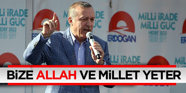 Erdoğan: Bize Allah ve millet yeter
