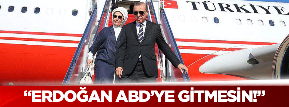 'Erdoğan, BM zirvesi için ABD'ye gitmesin!' uyarısı