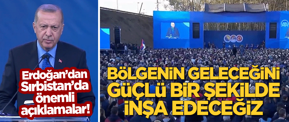 Erdoğan: Bölgenin geleceğini güçlü bir şekilde inşa edeceğiz