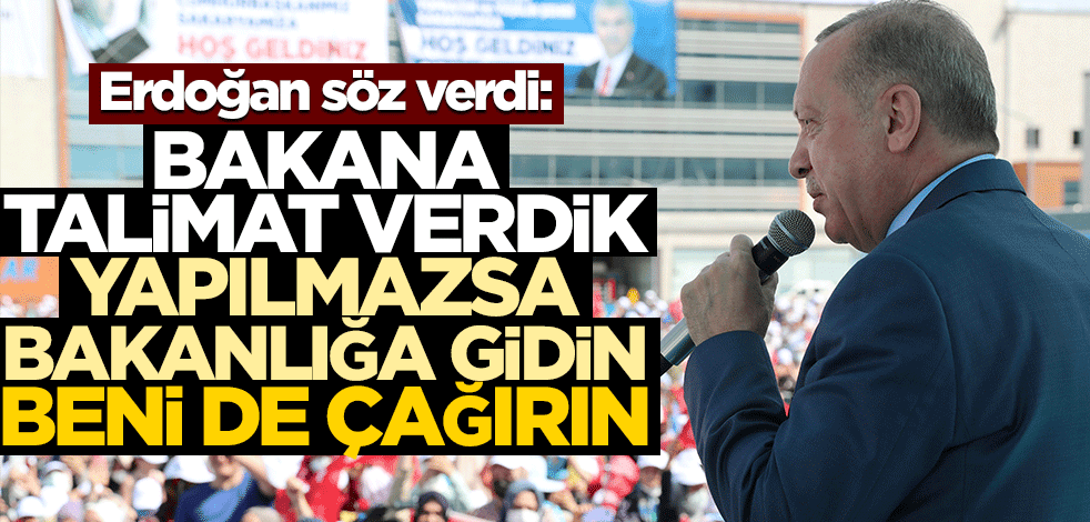 Erdoğan böyle seslendi: Bakana talimatı verdik, yapılmazsa bakanlığa gidin, beni de çağırın