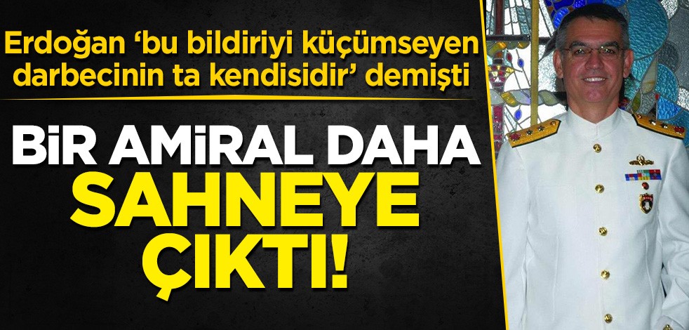 Erdoğan, 'Bu bildiriyi küçümseyen darbecinin ta kendisidir' demişti: Bir emekli amiral daha sahneye çıktı!