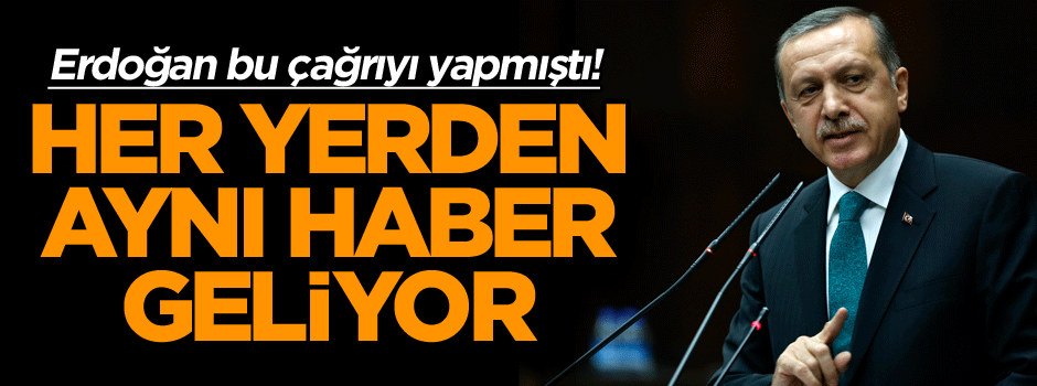 Erdoğan bu çağrıyı yapmıştı! Her yerden aynı haber geliyor…