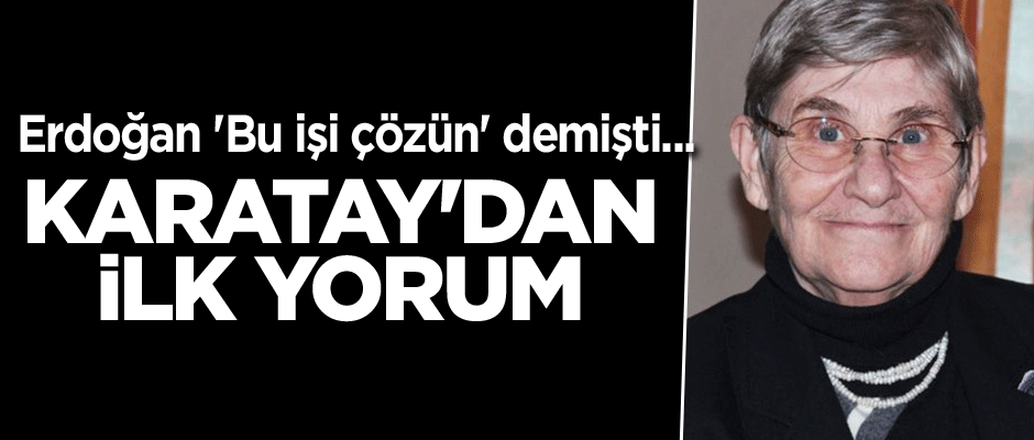 Erdoğan 'Bu işi çözün' demişti... Karatay'dan ilk yorum