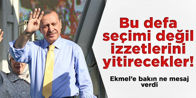 Erdoğan: Bu kez seçimi değil izzetlerini yitirecekler
