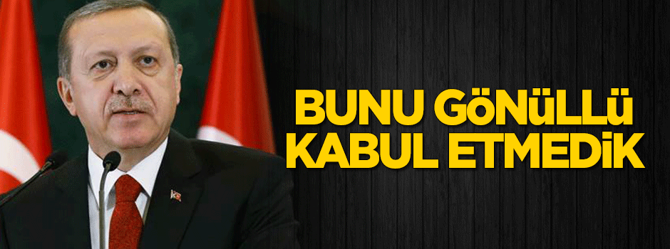 Erdoğan: Bu sınırları gönüllü kabul etmedik