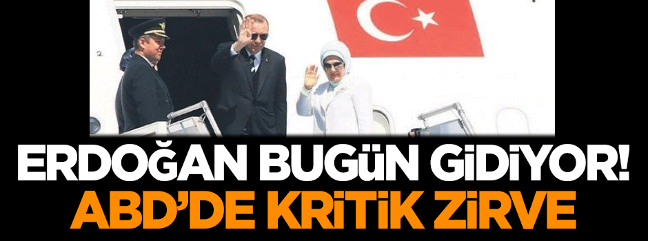 Erdoğan bugün gidiyor! ABD'de kritik zirve