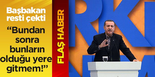 Erdoğan: Bunların olduğu yere bir daha gelmeyeceğim