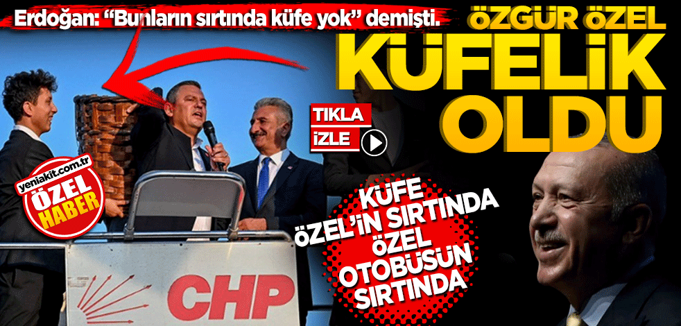 Erdoğan: “Bunların sırtında küfe yok” demişti! Özgür Özel küfelik oldu! Küfe Özel’in sırtında, Özel Otobüsün sırtında