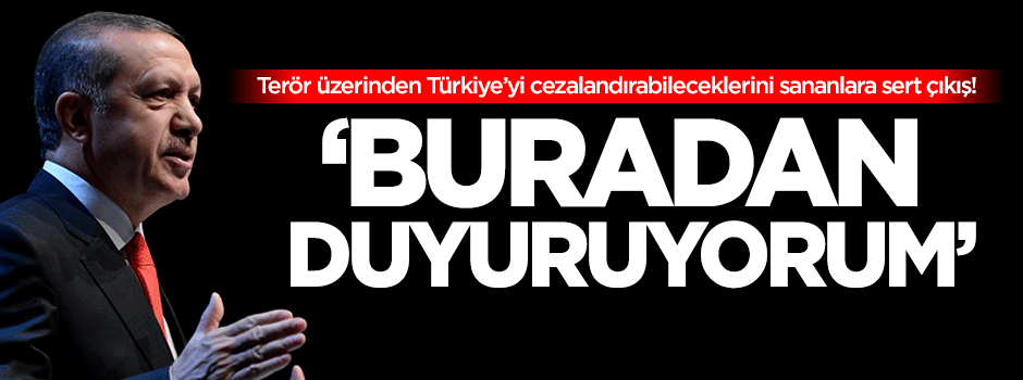 Erdoğan: Buradan duyuruyorum