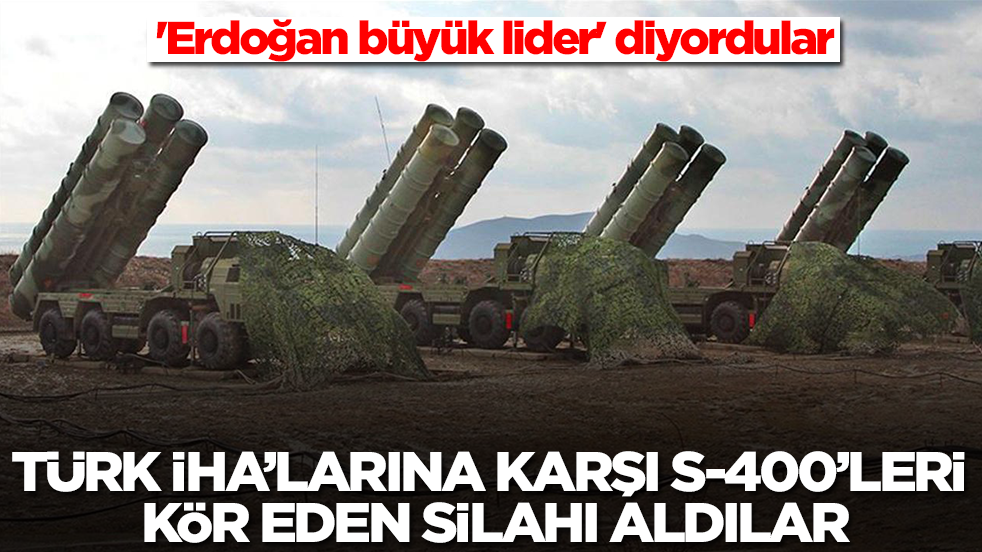 'Erdoğan büyük lider' diyordu: Türk İHA'larına karşı S-400'leri felç eden silahı aldılar