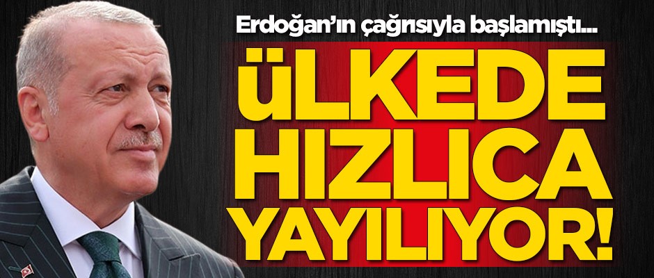 Erdoğan çağrısıyla başlamıştı! Tüm ülkede hızlıca yayılıyor