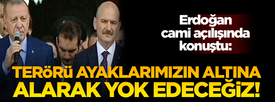 Erdoğan cami açılışında konuştu: "Terörü yok edeceğiz"