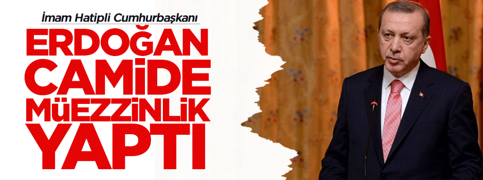 Erdoğan camide müezzinlik yaptı