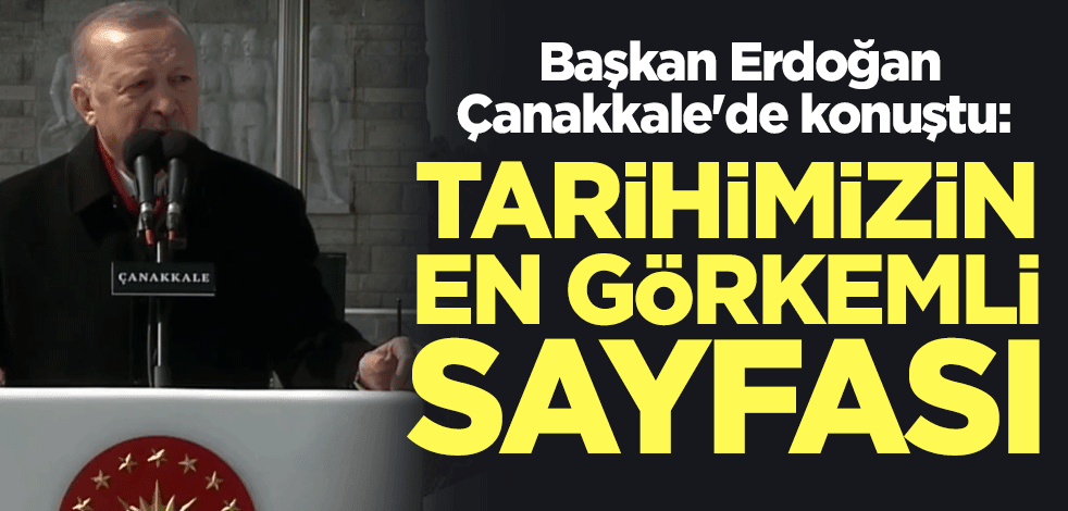 Erdoğan Çanakkale'de konuştu: Tarihimizin en görkemli sayfası