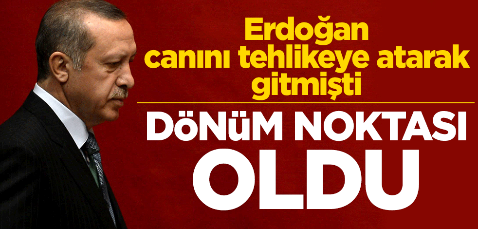 Erdoğan canını tehlikeye atarak gitmişti! Dönüm noktası oldu
