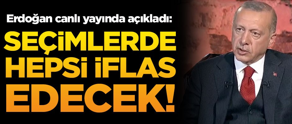 Erdoğan canlı yayında açıkladı: Seçimlerde hepsi iflas edecek