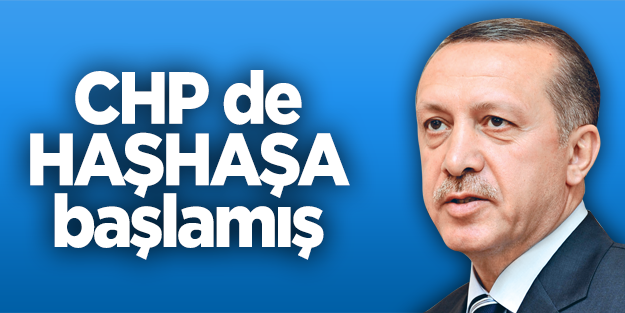 Erdoğan: CHP de haşhaşa başlamış