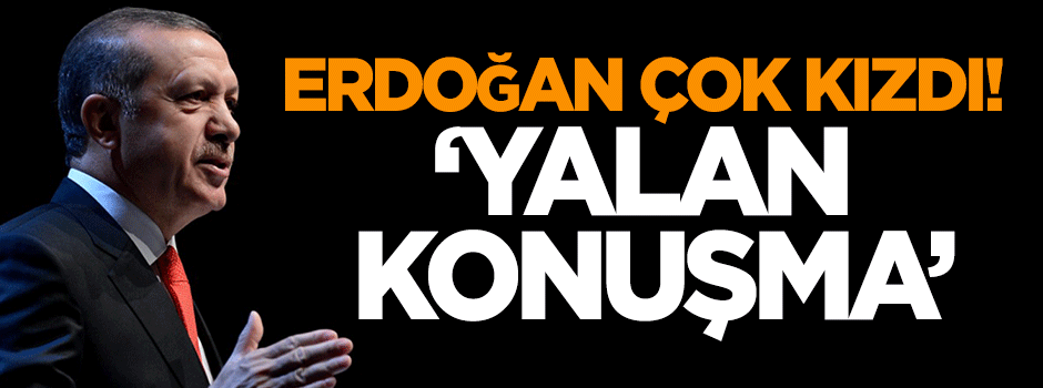 Erdoğan çok kızdı: Yalan konuşma!