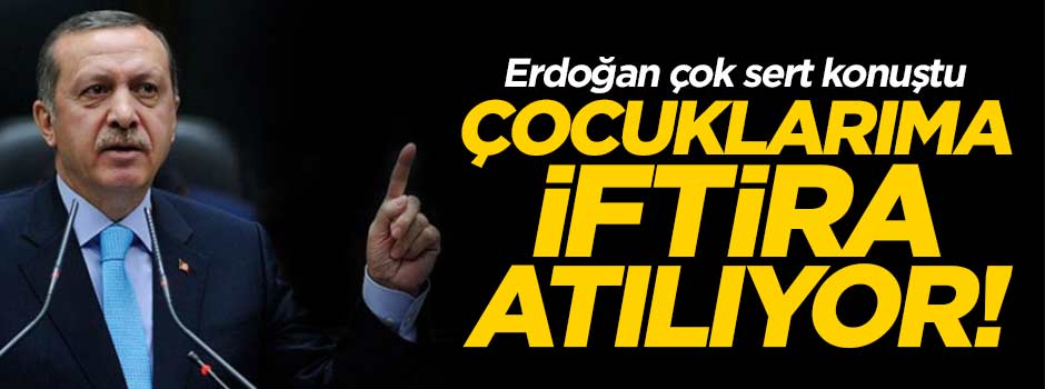 Erdoğan: Çocuklarıma iftira atılıyor!