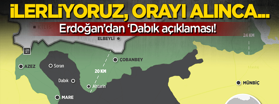 Erdoğan: Dabık'a ilerliyoruz, orayı alınca...