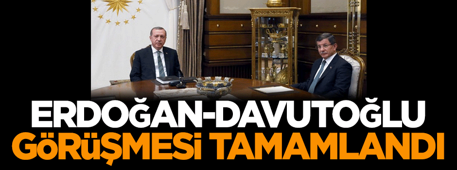 Erdoğan-Davutoğlu görüşmesi tamamlandı
