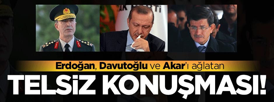Erdoğan, Davutoğlu ve Akar'ı ağlatan konuşma