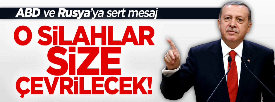 Erdoğan: Desteklediğiniz terör yarın silahı size çevirir