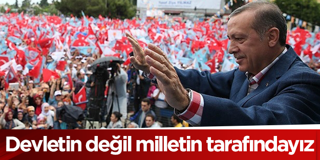 Erdoğan: Devletin değil milletin tarafındayız