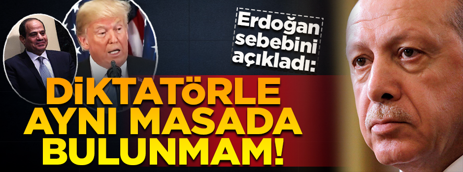 Erdoğan: Diktatörle aynı masada bulunmam!