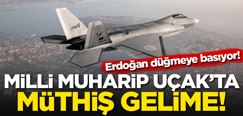 Erdoğan düğmeye basıyor! Milli Muharip Uçak'ta müthiş gelişme